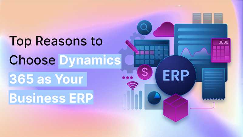 Top reasons to choose Microsoft Dynamics 365 as your business ERP