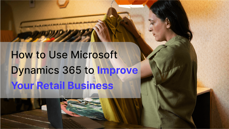 Microsoft Dynamics 365 improving retail business operations